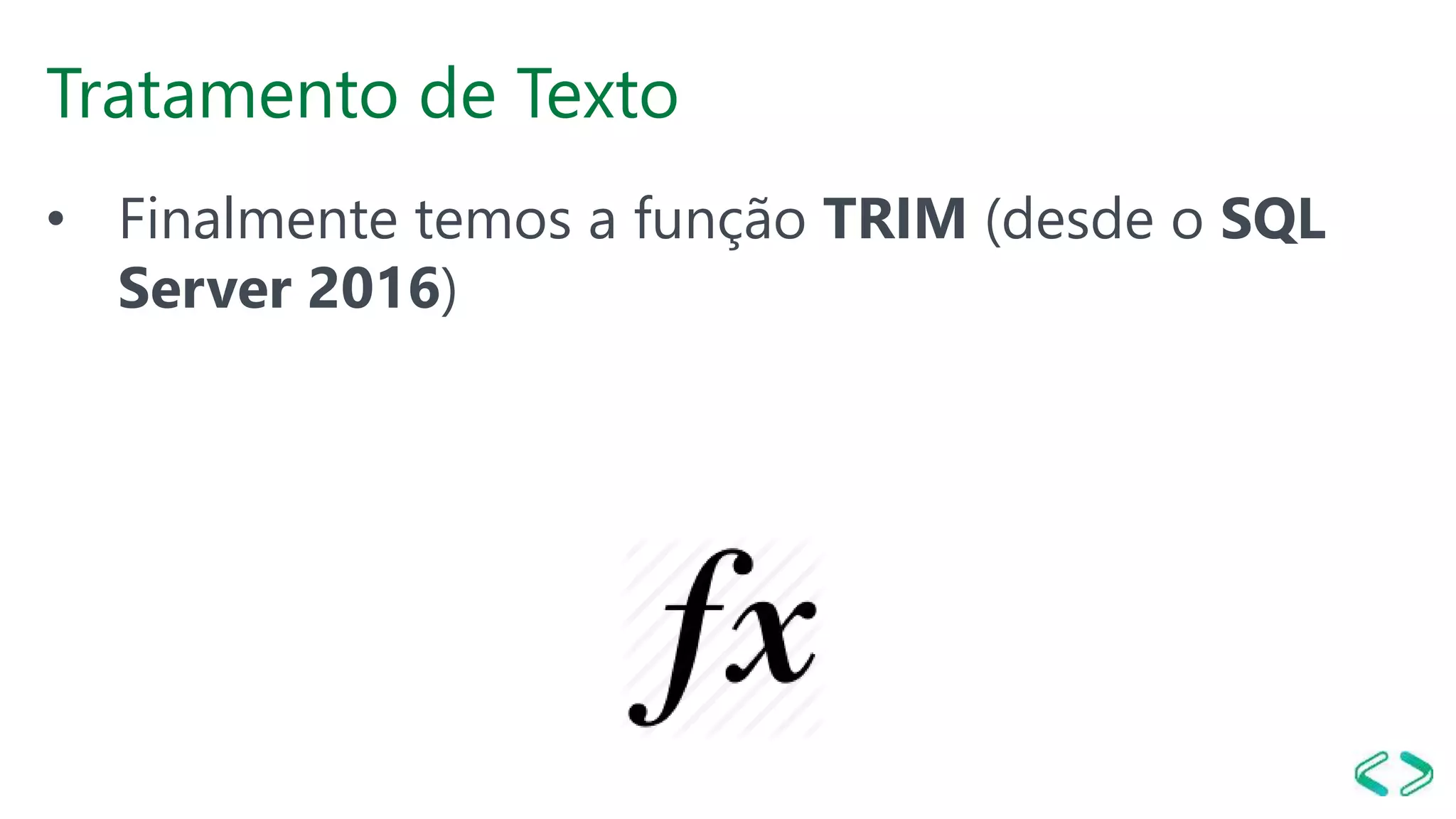 Tratamento de Texto
• Finalmente temos a função TRIM (desde o SQL
Server 2016)
 