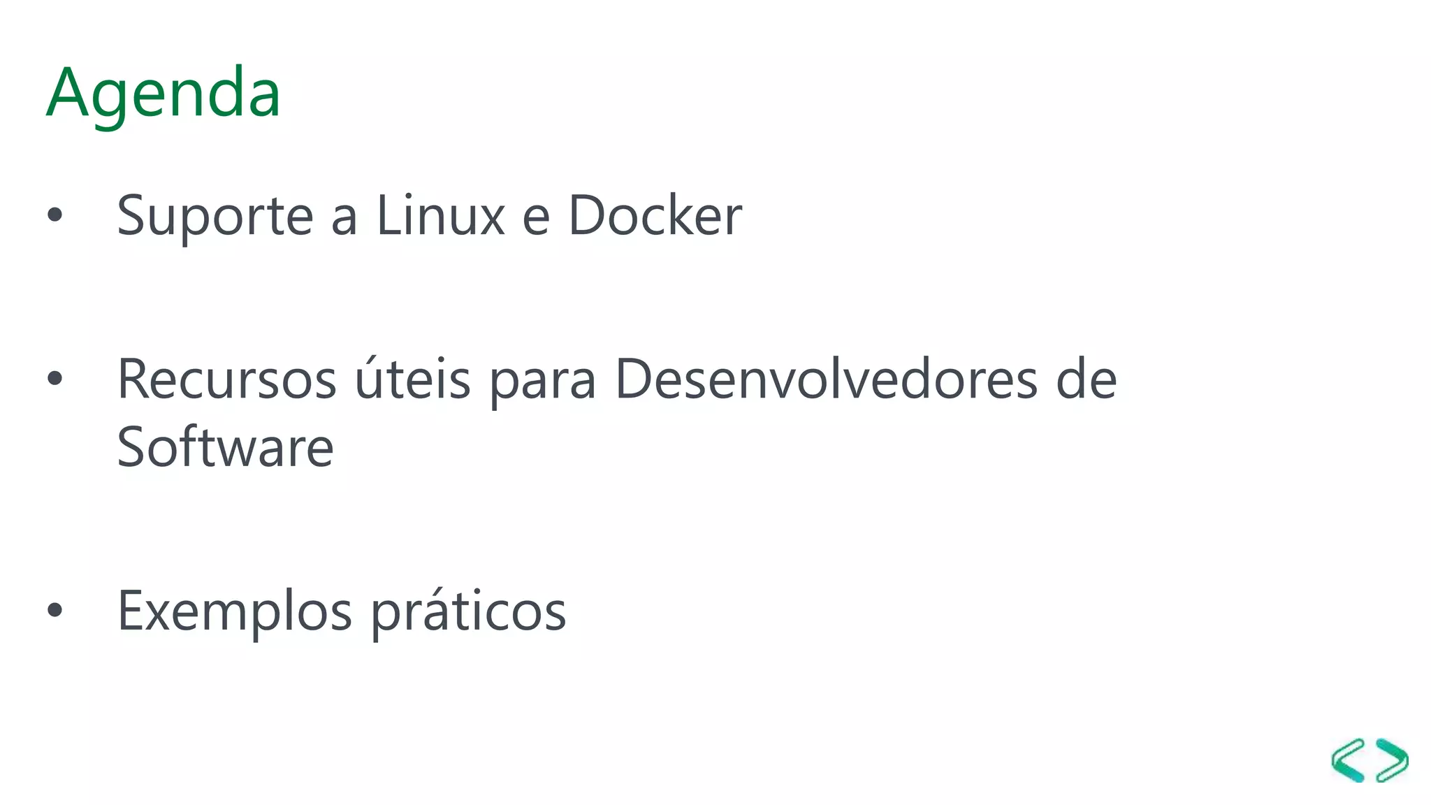 Agenda
• Suporte a Linux e Docker
• Recursos úteis para Desenvolvedores de
Software
• Exemplos práticos
 