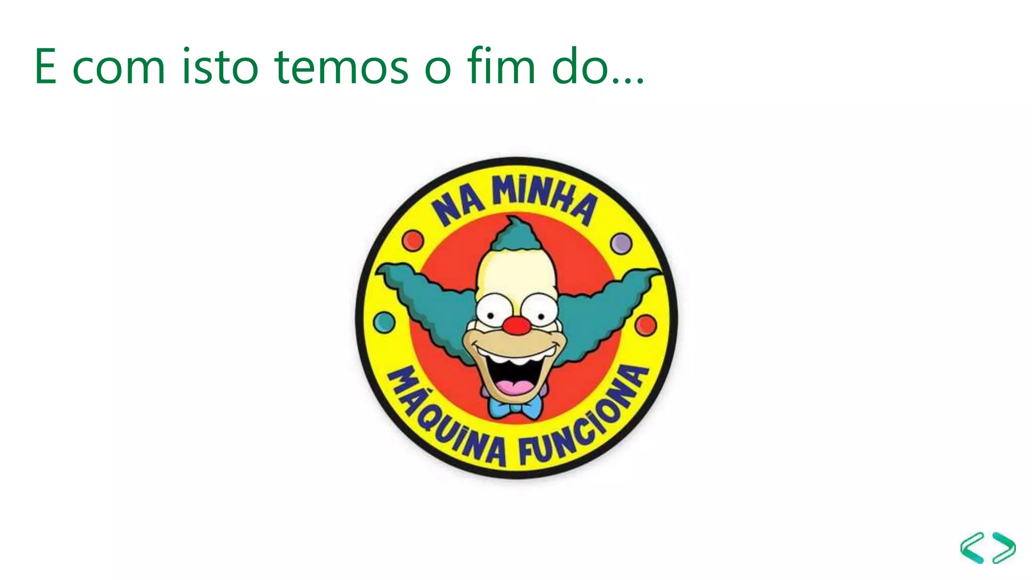 E com isto temos o fim do…
 