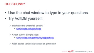 page© 2015 VoltDB PROPRIETARY
QUESTIONS?
• Use the chat window to type in your questions
• Try VoltDB yourself:
 Download the Enterprise Edition:
• www.voltdb.com/download
 Check out our Sample Apps:
• www.voltdb.com/community/applications
 Open source version is available on github.com
26
 