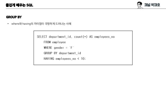 즐겁게 배우는 SQL
GROUP BY
• where와 having의 차이점이 극명하게 드러나는 사례
 
