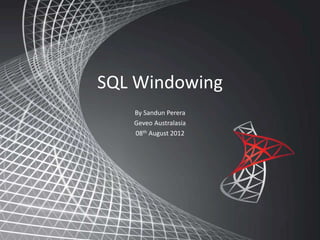 SQL Windowing
By Sandun Perera
Geveo Australasia
08th August 2012
 