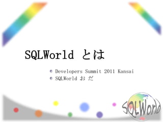 SQLWorldとは Developers Summit 2011 Kansai SQLWorld お だ 