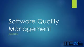 Software Quality
Management
JUNIO 2014
 