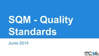 SQM - Quality
Standards
Junio 2014
 
