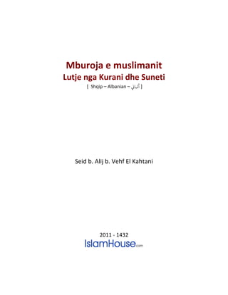 Mburoja e muslimanit
Lutje nga Kurani dhe Suneti
[ Shqip – Albanian – ‫أبلاين‬ ]
Seid b. Alij b. Vehf El Kahtani
2011 - 1432
 