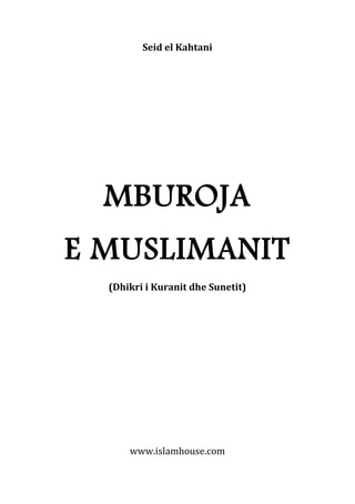 Seid el Kahtani
MBUROJA
E MUSLIMANIT
(Dhikri i Kuranit dhe Sunetit)
www.islamhouse.com
 