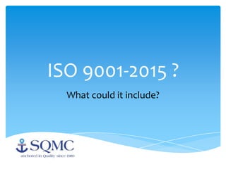 ISO 9001-2015 ?
What could it include?
 