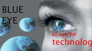 BLUE 
EYE 
an eye for 
technology 
 
