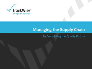 By Completing the Quality Picture
Managing the Supply Chain
 