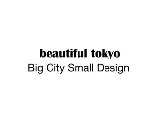beautiful tokyo
Big City Small Design
 