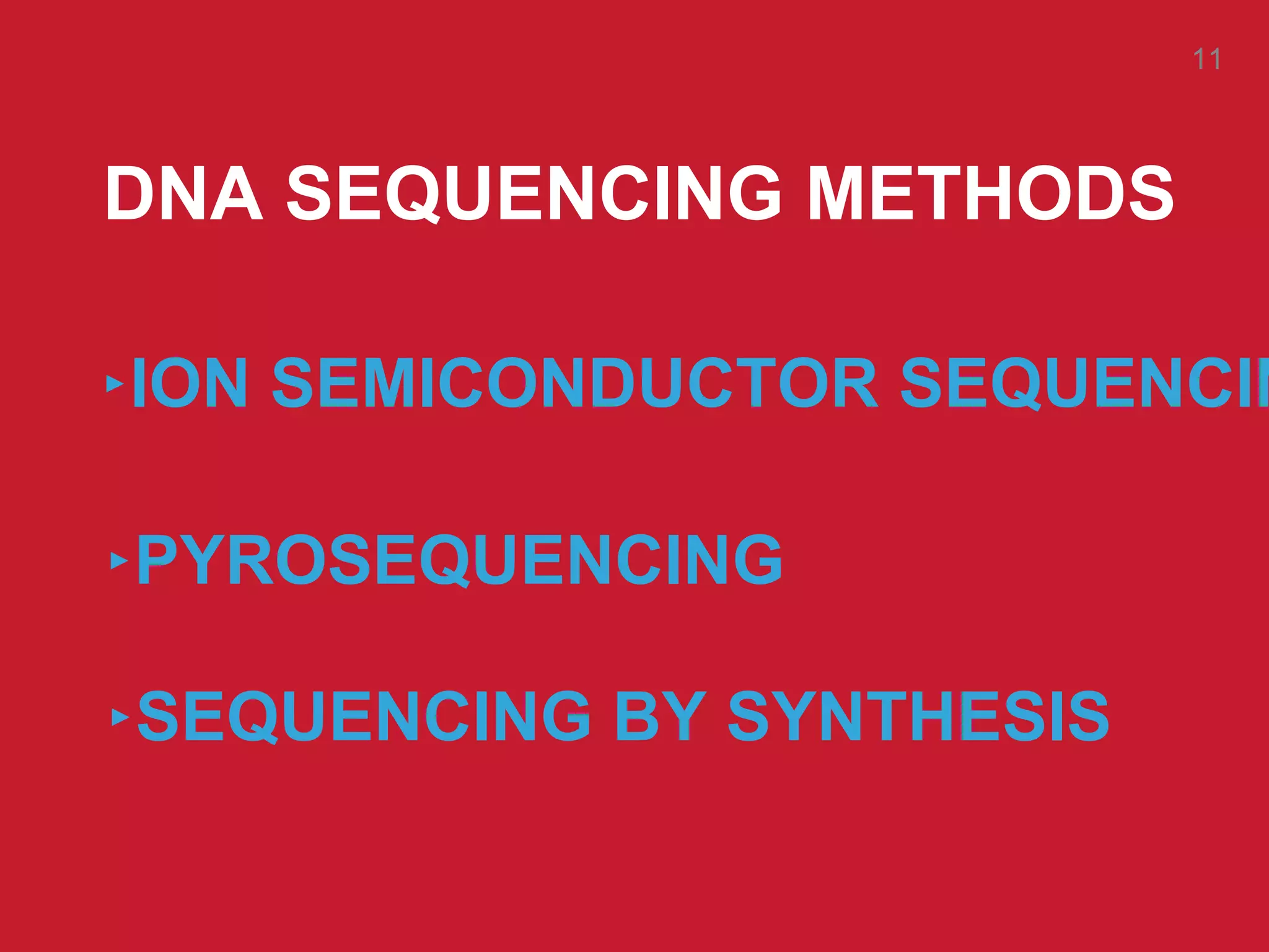 DNA SEQUENCING METHODS
‣PYROSEQUENCING
‣SEQUENCING BY SYNTHESIS
‣ION SEMICONDUCTOR SEQUENCIN
11
 