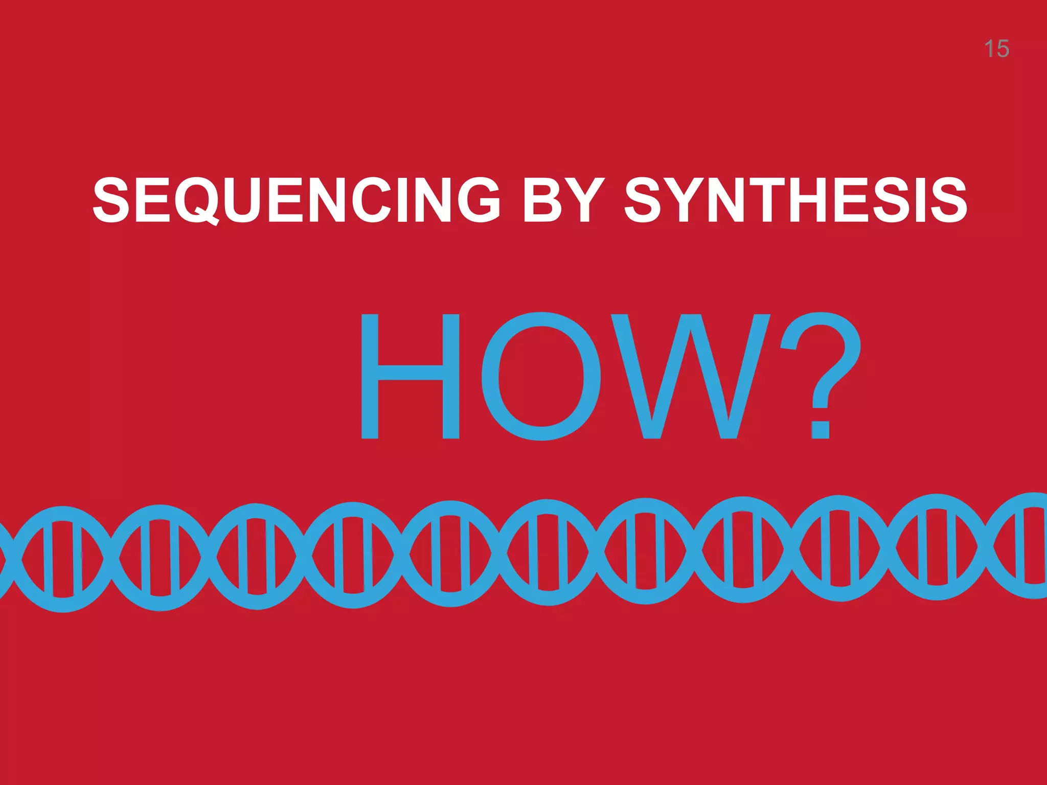SEQUENCING BY SYNTHESIS
HOW?
15
 