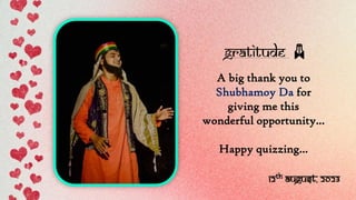 A big thank you to
Shubhamoy Da for
giving me this
wonderful opportunity...
Happy quizzing...
Gratitude 🙏🏼
12TH August, 2023
 