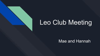 Leo Club Meeting
Mae and Hannah
 