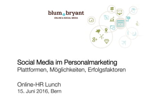 Social Media im Personalmarketing !
Plattformen, Möglichkeiten, Erfolgsfaktoren

Online-HR Lunch
15. Juni 2016, Bern
 