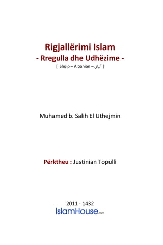 Rigjallërimi Islam
- Rregulla dhe Udhëzime -
[ Shqip – Albanian – ‫أبلاين‬ ]
Muhamed b. Salih El Uthejmin
Përktheu : Justinian Topulli
2011 - 1432
 