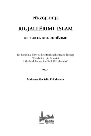 PËRZGJEDHJE
RIGJALLËRIMI ISLAM
RREGULLA DHE UDHËZIME
Për botimin e librit në këtë formë është marrë leje nga
“Fondacioni për bamirësi
i Shejh Muhamed ibn Salih El-Uthejmin”
Muhamed ibn Salih El-Uthejmin
 