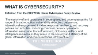 WHAT IS CYBERSECURITY?
“The security of and operations in cyberspace, and encompasses the full
range of threat reduction, vulnerability reduction, deterrence,
international engagement, incident response, resiliency, and recovery
policies and activities, including computer network operations,
information assurance, law enforcement, diplomacy, military, and
intelligence missions as they relate to the security and stability of the
global information and communications infrastructure.”
© 2015 Sqrrl | All Rights Reserved
Definition from the 2009 White House Cyberspace Policy Review
5
 