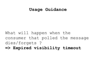 Usage Guidance
What will happen when the
consumer that polled the message
dies/forgets ?
=> Expired visibility timeout
 