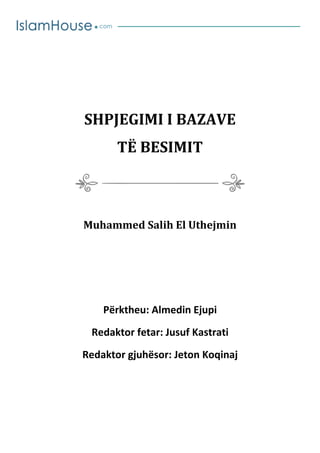 SHPJEGIMI I BAZAVE
TË BESIMIT
Muhammed Salih El Uthejmin
Përktheu: Almedin Ejupi
Redaktor fetar: Jusuf Kastrati
Redaktor gjuhësor: Jeton Koqinaj
 