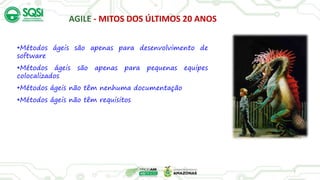 AGILE - MITOS DOS ÚLTIMOS 20 ANOS
•Métodos ágeis são apenas para desenvolvimento de
software
•Métodos ágeis são apenas para pequenas equipes
colocalizados
•Métodos ágeis não têm nenhuma documentação
•Métodos ágeis não têm requisitos
7
 