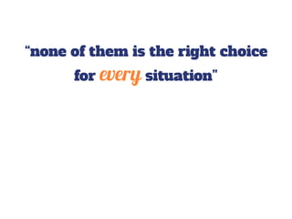 “none of them is the right choice
for every situation”
 