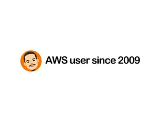 AWS user since 2009
 