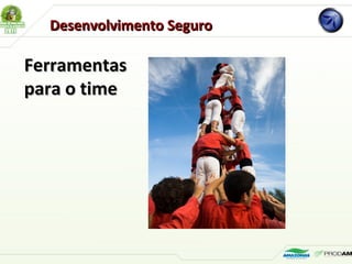 FerramentasFerramentas
para o timepara o time
Desenvolvimento SeguroDesenvolvimento Seguro
 