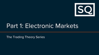 Part 1: Electronic Markets
The Trading Theory Series
 