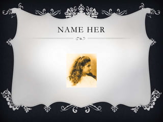 NAME HER
 