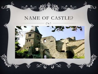 NAME OF CASTLE?
 