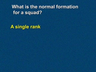 What is the normal formation
for a squad?

A single rank
 