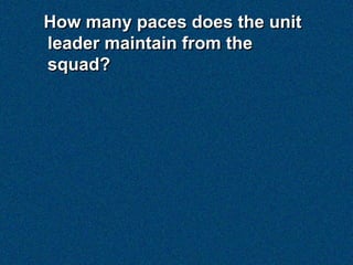How many paces does the unit
leader maintain from the
squad?
 
