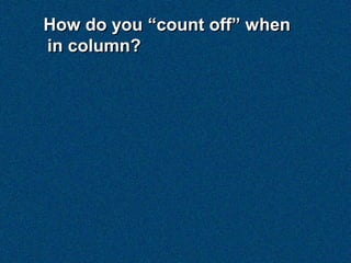How do you “count off” when
in column?
 
