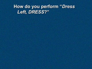How do you perform “Dress
 Left, DRESS?”
 