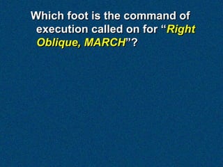 Which foot is the command of
 execution called on for “Right
 Oblique, MARCH”?
 