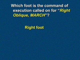 Which foot is the command of
 execution called on for “Right
 Oblique, MARCH”?


       Right foot
 