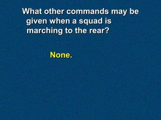 What other commands may be
 given when a squad is
 marching to the rear?


      None.
 