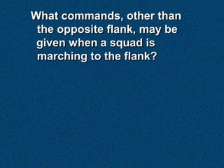 What commands, other than
 the opposite flank, may be
 given when a squad is
 marching to the flank?
 