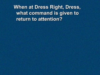 When at Dress Right, Dress,
 what command is given to
 return to attention?
 