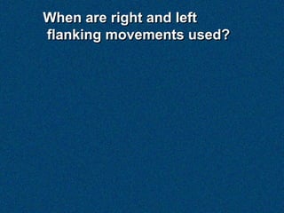 When are right and left
flanking movements used?
 