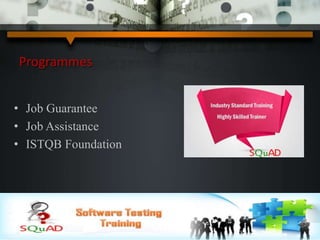 Programmes
• Job Guarantee
• Job Assistance
• ISTQB Foundation
 