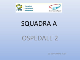 SQUADRA A
OSPEDALE 2
21 NOVEMBRE 2014
 