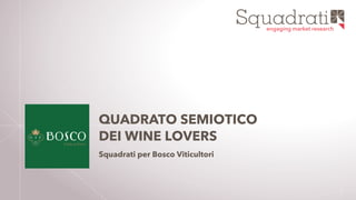 engaging market research
1
QUADRATO SEMIOTICO
DEI WINE LOVERS
Squadrati per Bosco Viticultori
 