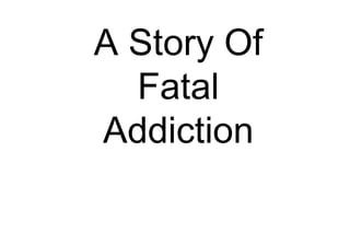 A Story Of Fatal Addiction 