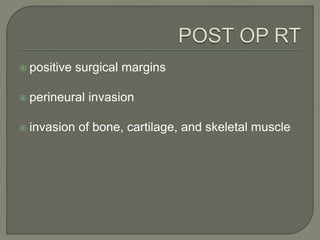  positive surgical margins
 perineural invasion
 invasion of bone, cartilage, and skeletal muscle
 