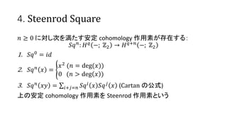 4. Steenrod Square
?  0 ˌΤ򜺤 cohomology ؤڤ룺
?? ?
: ? ?
?; ?2  ? ?+?
?; ?2
1. ??0
= ??
2. ?? ?
? =
?2 (? = deg(?))
0 (? > deg ? )
3. ?? ? ?? = ?+?=? ?? ? ? ?? ? ? (Cartan ιʽ)
Ϥΰ cohomology ؤ Steenrod ؤȤ
 