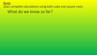What do we know so far?
Roots
2ba2 complete calculations using both cube and square roots.
 