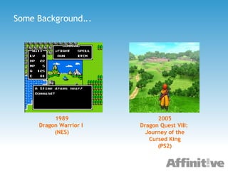 Some Background... 1989 Dragon Warrior I  (NES) 2005 Dragon Quest VIII:  Journey of the Cursed King (PS2) 